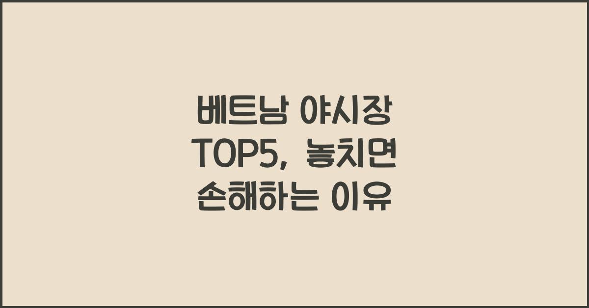 베트남 야시장 TOP5, 놓치면 손해하는 이유