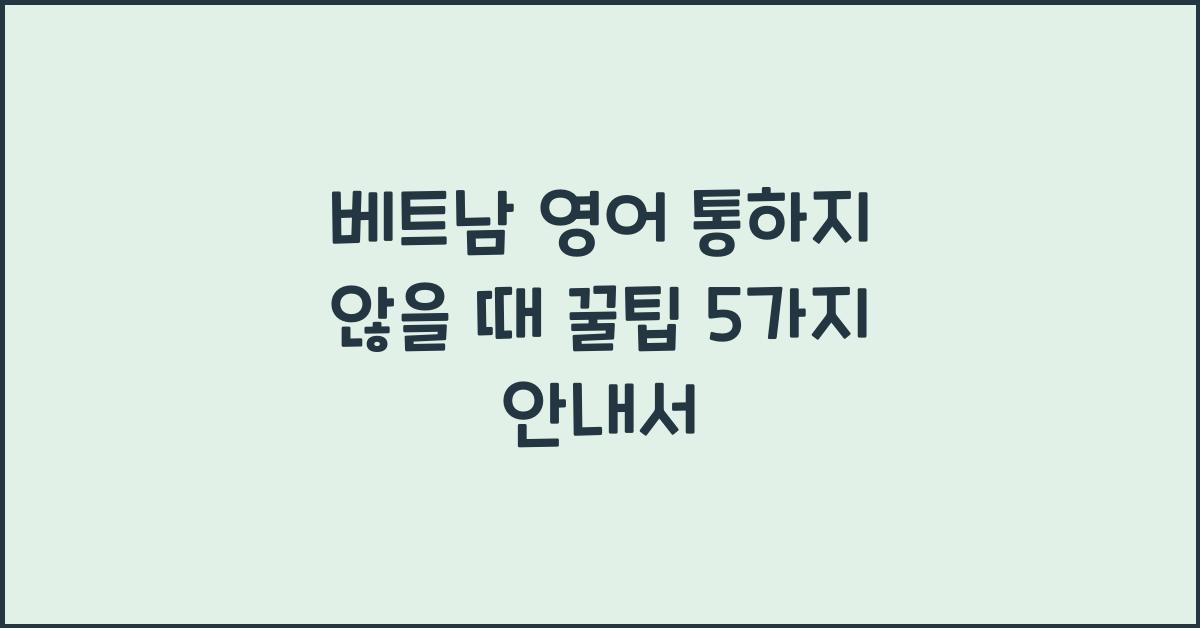 베트남 영어 통하지 않을 때 꿀팁 5가지 안내서