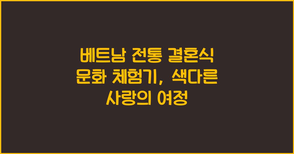 베트남 전통 결혼식 문화 체험기, 색다른 사랑의 여정