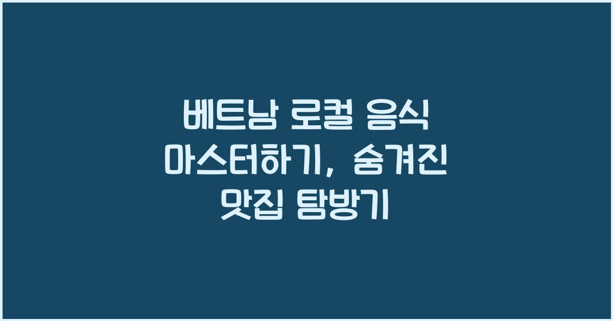 베트남 로컬 음식 마스터하기, 숨겨진 맛집 탐방기