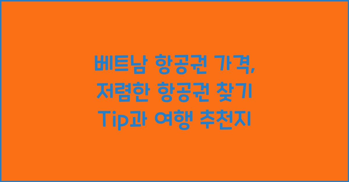 베트남 항공권 가격, 저렴한 항공권 찾기 Tip과 여행 추천지