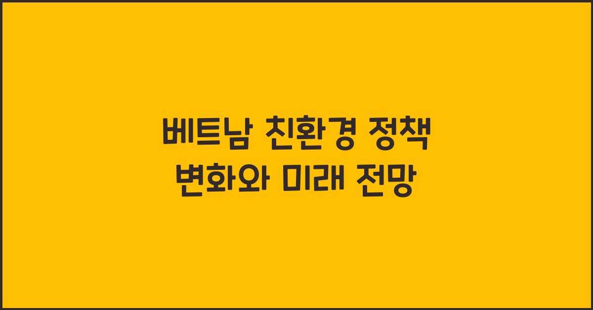 베트남 친환경 정책 변화와 미래 전망