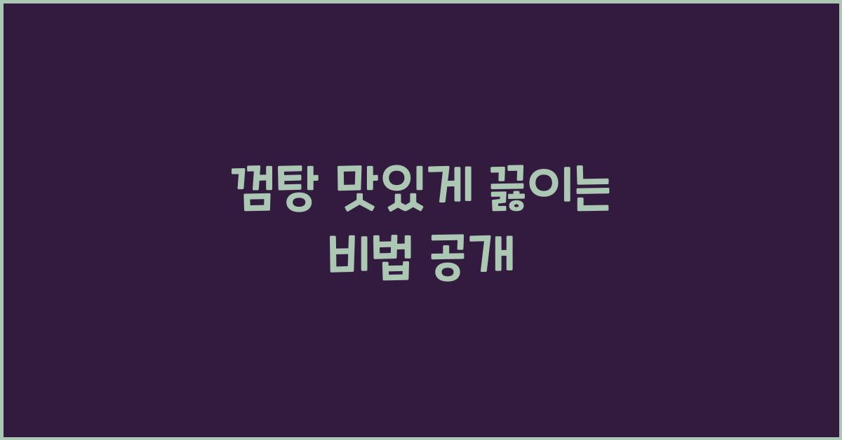 껌탕 맛있게 끓이는 비법 공개