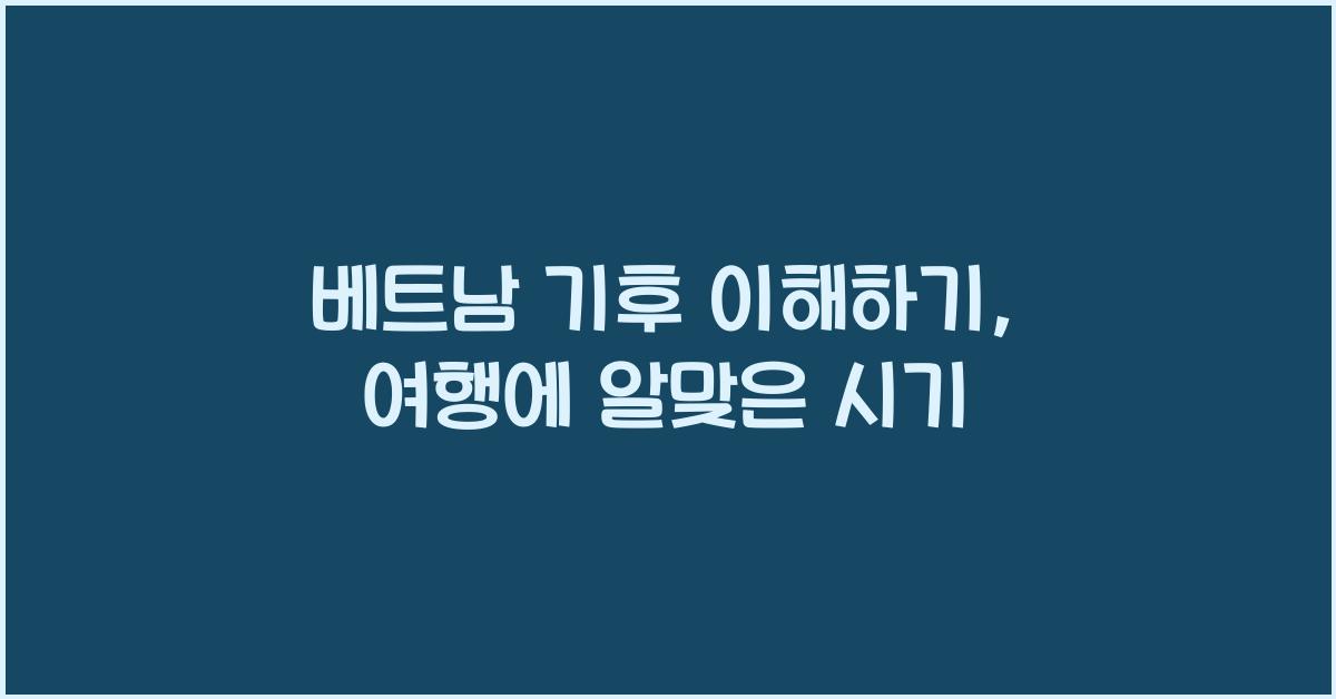 베트남 기후 이해하기, 여행에 알맞은 시기