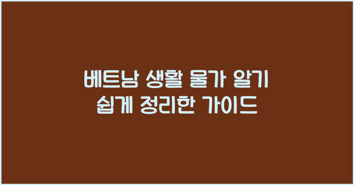 베트남 생활 물가 알기 쉽게 정리한 가이드