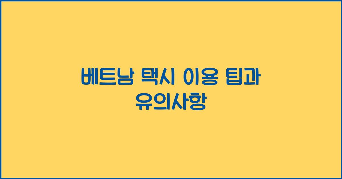 베트남 택시 이용 팁과 유의사항