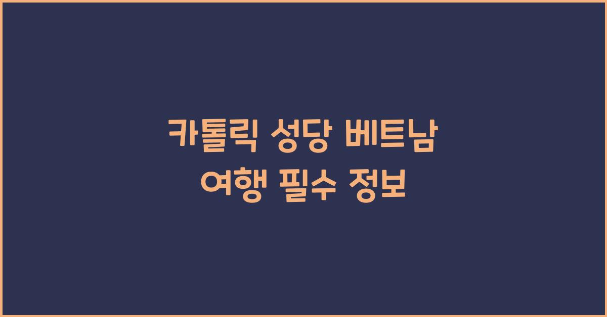 카톨릭 성당 베트남 여행 필수 정보