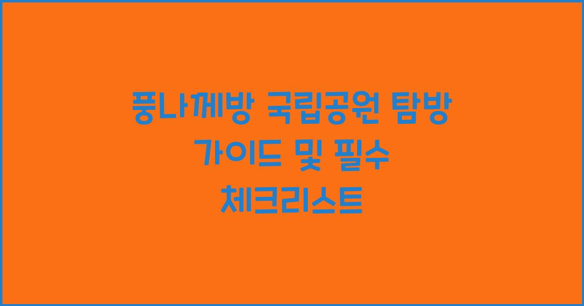 풍나께방 국립공원 탐방 가이드 및 필수 체크리스트